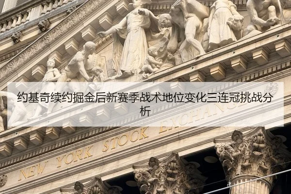 约基奇续约掘金后新赛季战术地位变化三连冠挑战分析